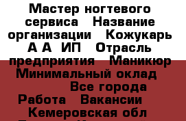 Мастер ногтевого сервиса › Название организации ­ Кожукарь А.А, ИП › Отрасль предприятия ­ Маникюр › Минимальный оклад ­ 15 000 - Все города Работа » Вакансии   . Кемеровская обл.,Ленинск-Кузнецкий г.